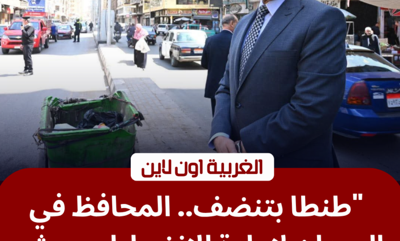 محافظ الغربية يوجه برفع مخلفات شم النسيم في طنطا: "جهودكم محل تقدير" 1 محافظ الغربية اللواء علاء عبد المعطي خلال جولة تفقدية بنظافة طنطا
