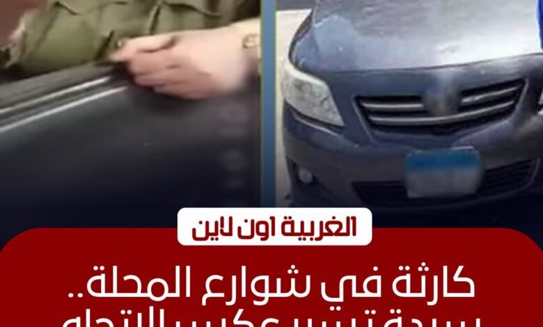 ضبط سيدة قادت سيارتها عكس الاتجاه واعتدت على مواطن بالمحلة 1 ضبط سيدة قادت سيارتها عكس الاتجاه واعتدت على مواطن بالمحلة
