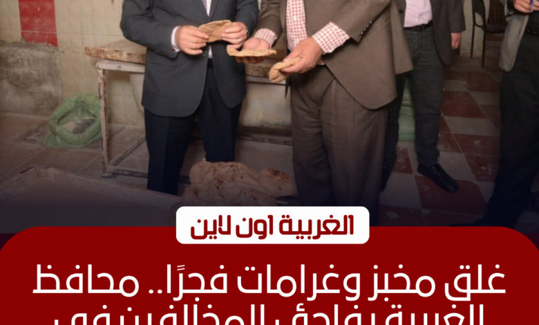 إغلاق مخبز وتغريم آخرين بطنطا في حملة مفاجئة للمحافظ 1 إغلاق مخبز وتغريم آخرين بطنطا في حملة مفاجئة للمحافظ