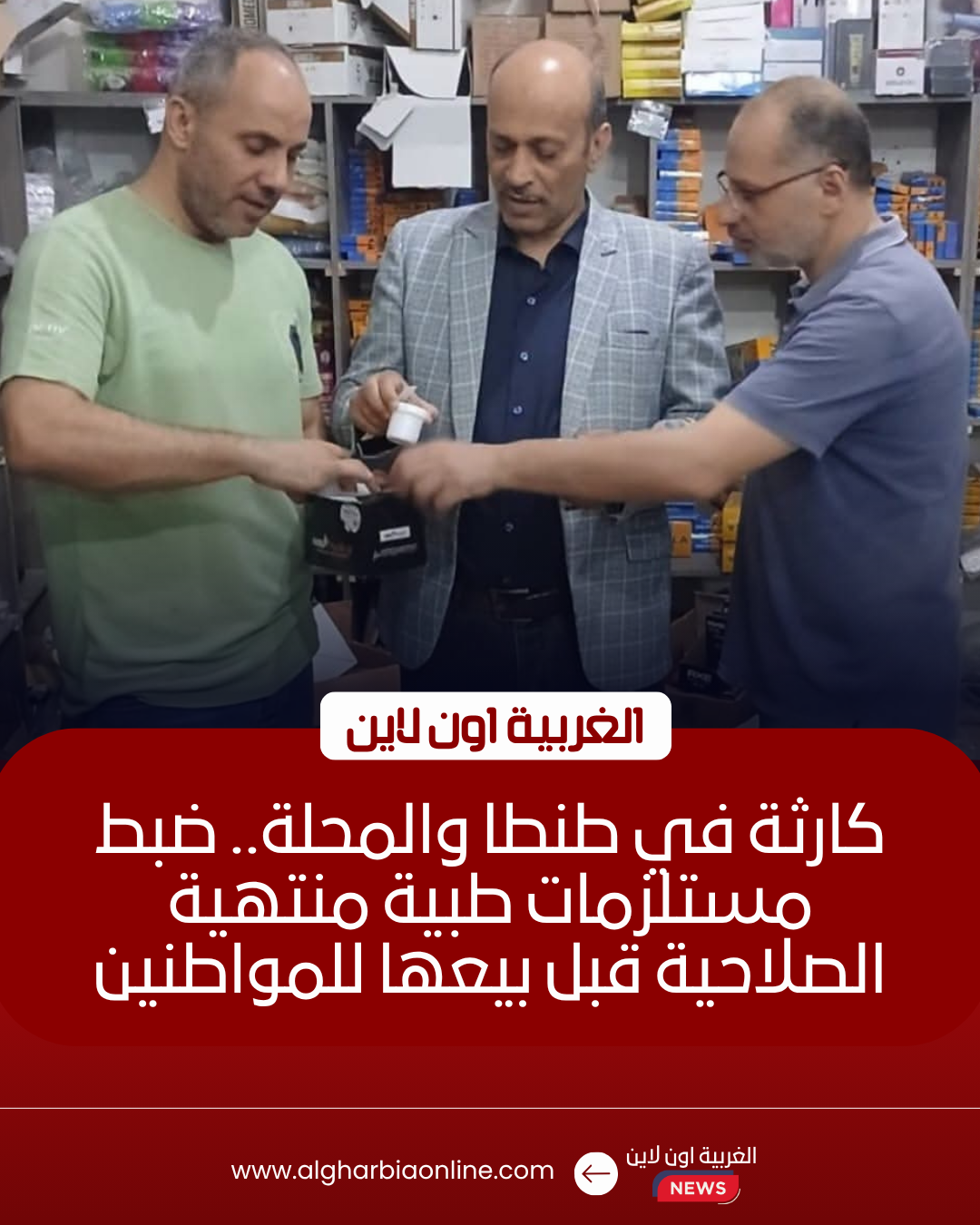 ضبط 23 ألف مستلزم طبي مجهول وصلاحية منتهية في طنطا والمحلة