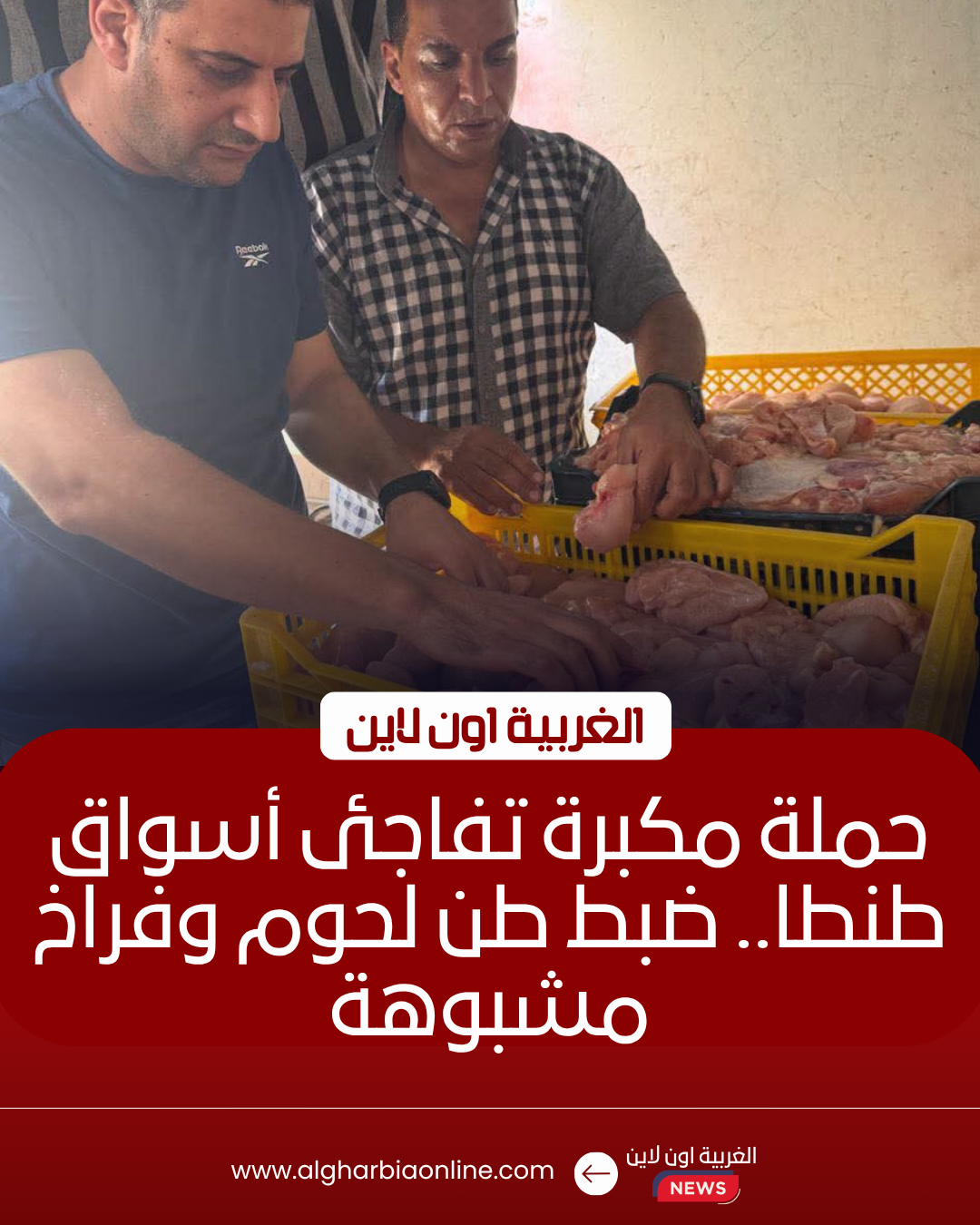 ضبط طن لحوم ودواجن فاسدة في حملة مكبرة بطنطا