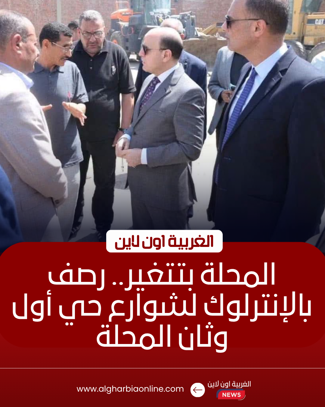 تطوير شوارع المحلة الكبرى ورصفها بالإنترلوك في جولة لمحافظة الغربية